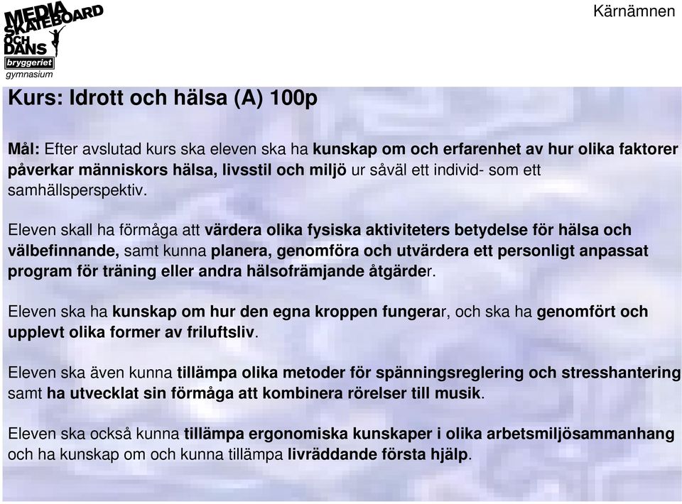 Eleven skall ha förmåga att värdera olika fysiska aktiviteters betydelse för hälsa och välbefinnande, samt kunna planera, genomföra och utvärdera ett personligt anpassat program för träning eller