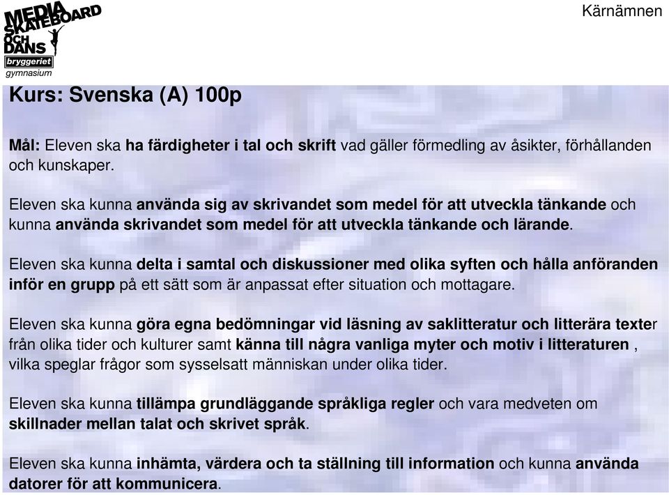 Eleven ska kunna delta i samtal och diskussioner med olika syften och hålla anföranden inför en grupp på ett sätt som är anpassat efter situation och mottagare.