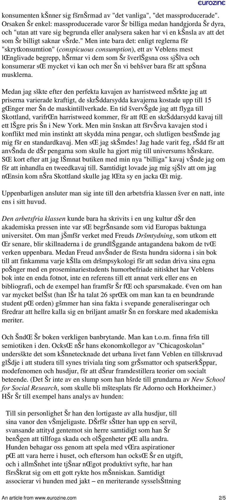 " Men inte bara det: enligt reglerna fšr "skrytkonsumtion" (conspicuous consumption), ett av Veblens mest lœnglivade begrepp, hšrmar vi dem som Šr šverlšgsna oss sjšlva och konsumerar sœ mycket vi