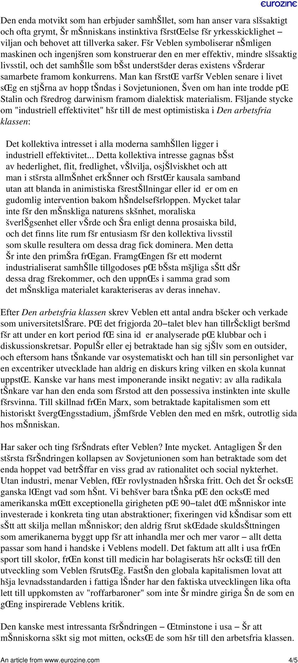 konkurrens. Man kan fšrstœ varfšr Veblen senare i livet sœg en stjšrna av hopp tšndas i Sovjetunionen, Šven om han inte trodde pœ Stalin och fšredrog darwinism framom dialektisk materialism.