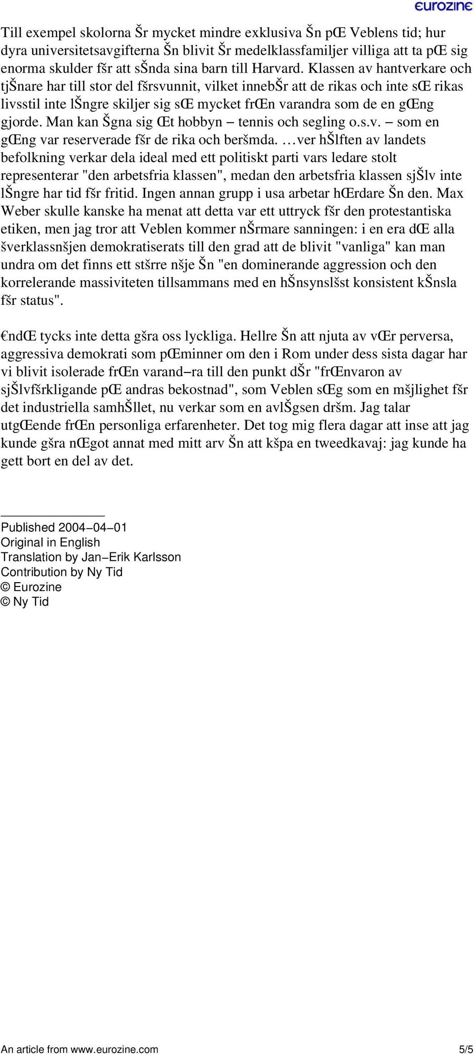 Man kan Šgna sig Œt hobbyn tennis och segling o.s.v. som en gœng var reserverade fšr de rika och beršmda.