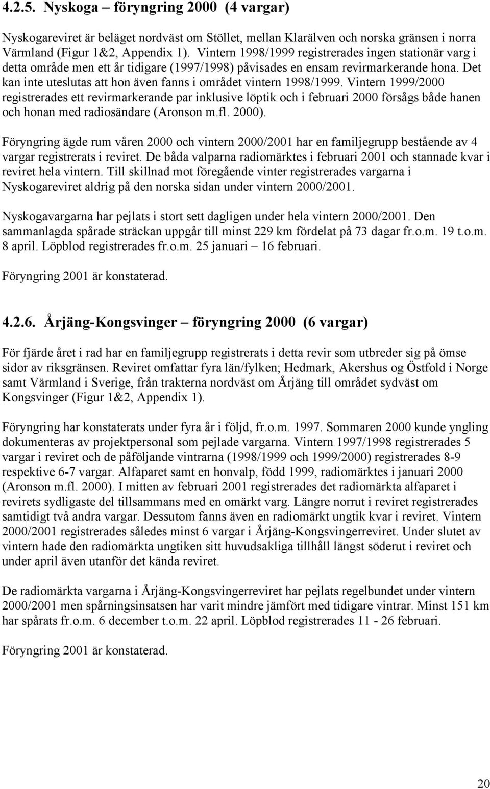 Det kan inte uteslutas att hon även fanns i området vintern 1998/1999.