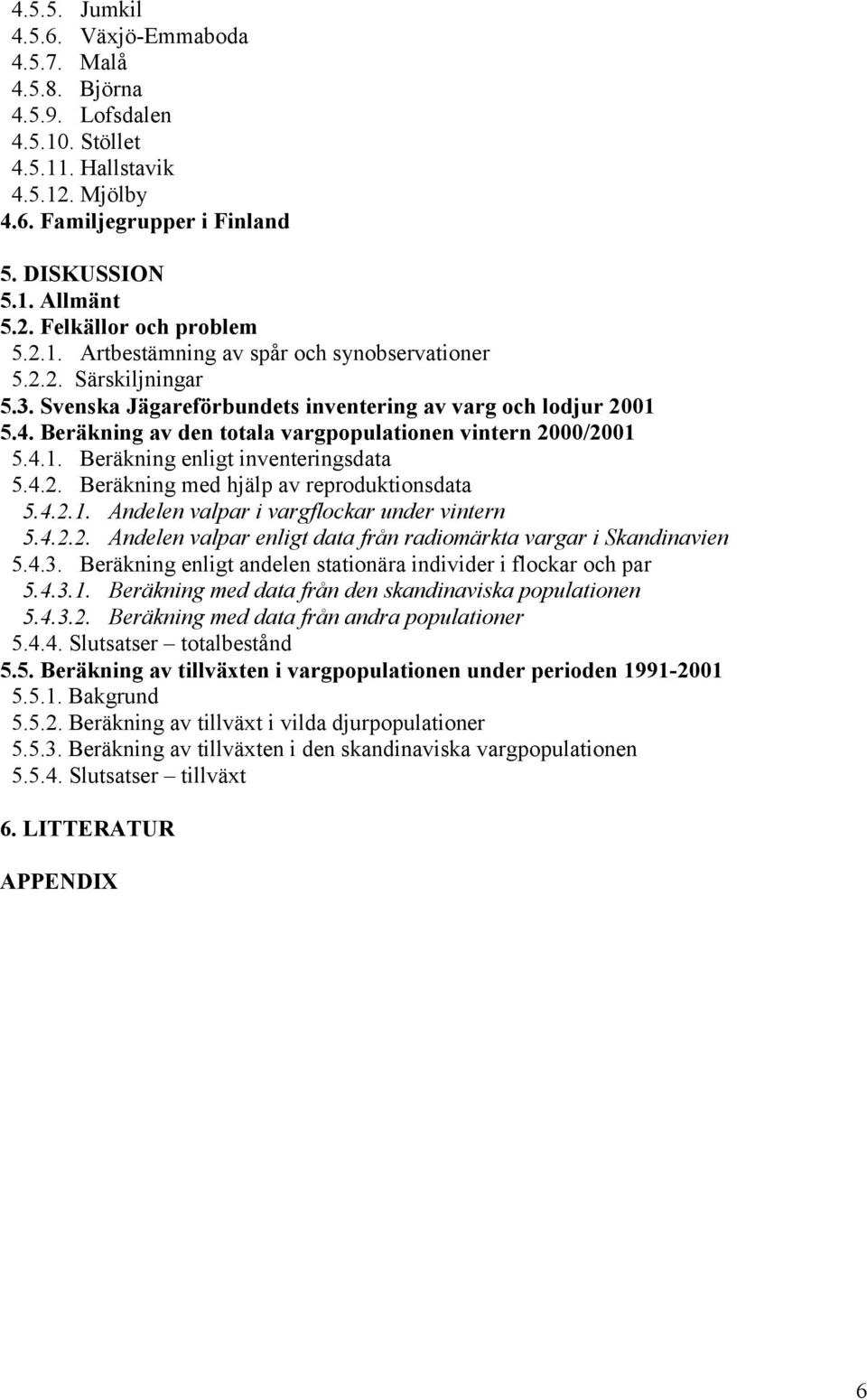 Beräkning av den totala vargpopulationen vintern 2000/2001 5.4.1. Beräkning enligt inventeringsdata 5.4.2. Beräkning med hjälp av reproduktionsdata 5.4.2.1. Andelen valpar i vargflockar under vintern 5.