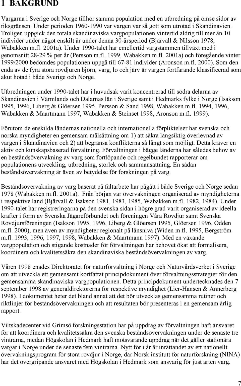 Under 1990-talet har emellertid vargstammen tillväxt med i genomsnitt 28-29 % per år (Persson m.fl. 1999, Wabakken m.fl. 2001a) och föregående vinter 1999/2000 bedömdes populationen uppgå till 67-81 individer (Aronson m.