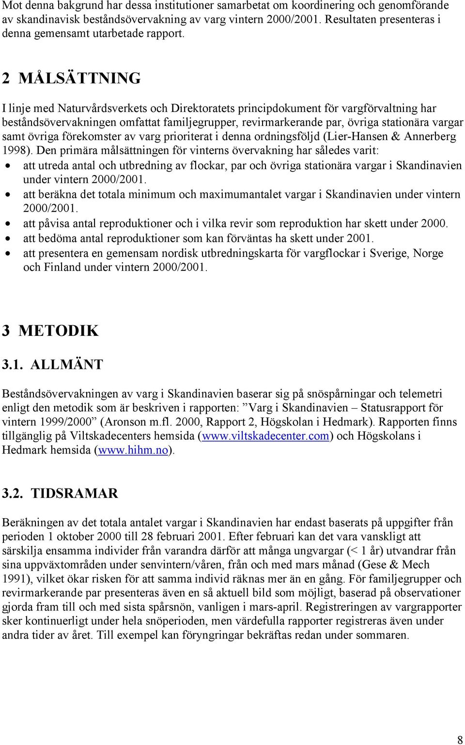 2 MÅLSÄTTNING I linje med Naturvårdsverkets och Direktoratets principdokument för vargförvaltning har beståndsövervakningen omfattat familjegrupper, revirmarkerande par, övriga stationära vargar samt