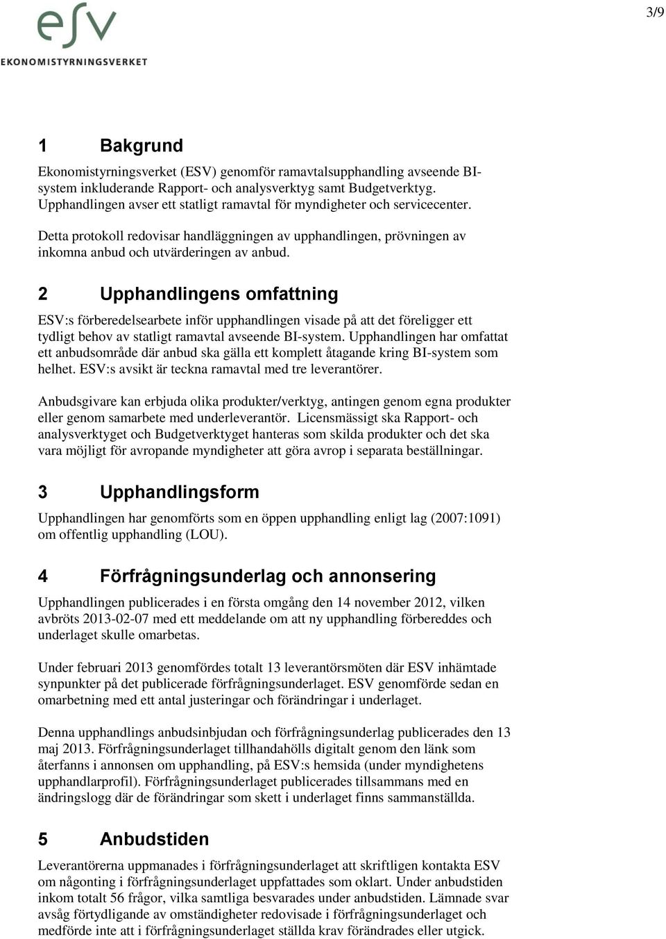 2 Upphandlingens omfattning ESV:s förberedelsearbete inför upphandlingen visade på att det föreligger ett tydligt behov av statligt ramavtal avseende BI-system.