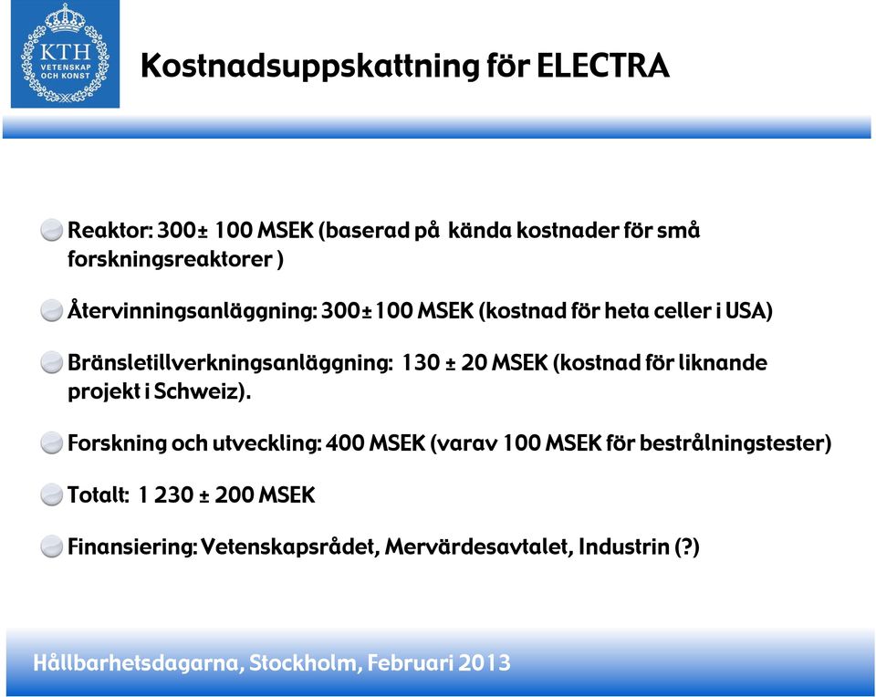 Bränsletillverkningsanläggning: 130 ± 20 MSEK (kostnad för liknande projekt i Schweiz).