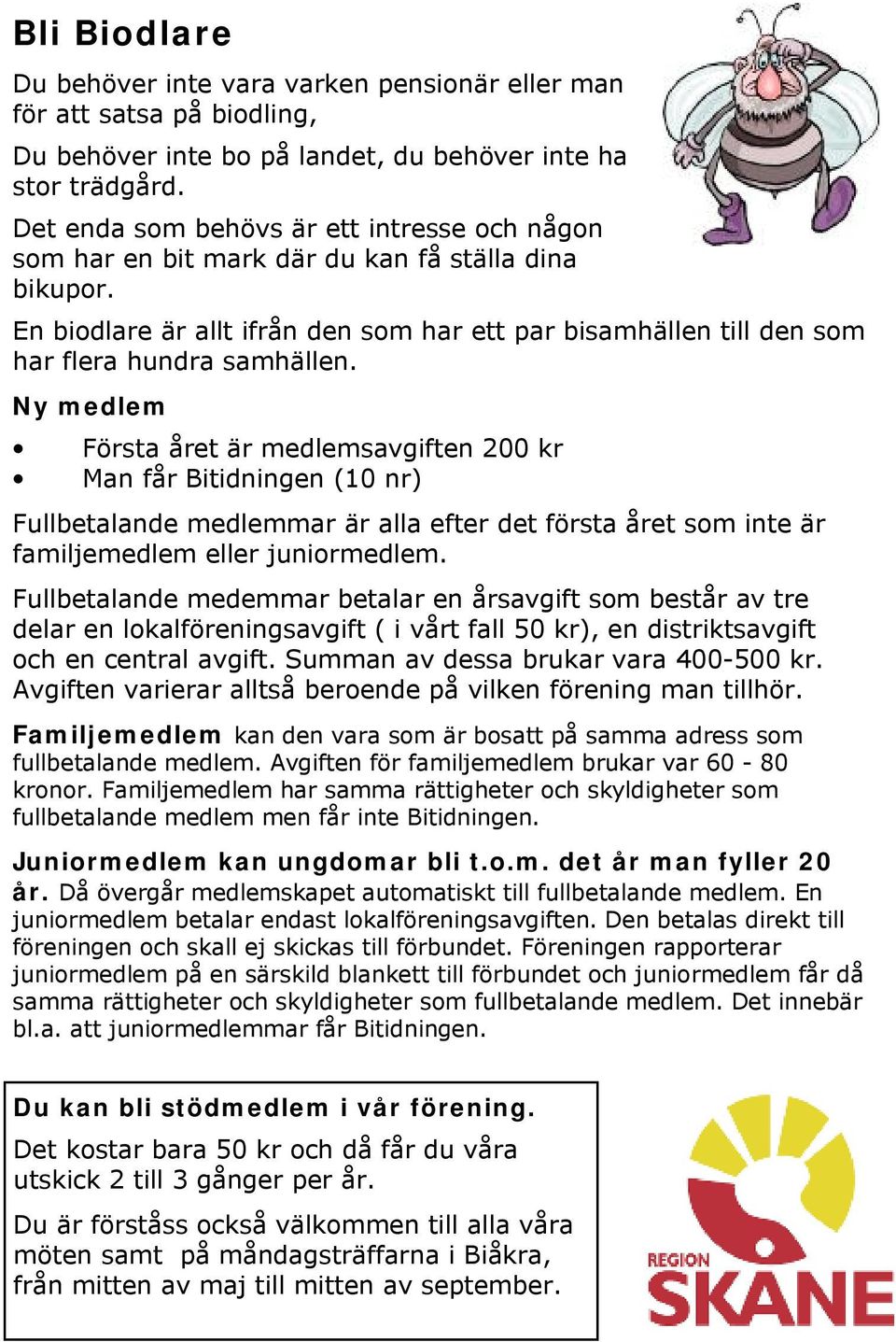 Ny medlem Första året är medlemsavgiften 200 kr Man får Bitidningen (10 nr) Fullbetalande medlemmar är alla efter det första året som inte är familjemedlem eller juniormedlem.