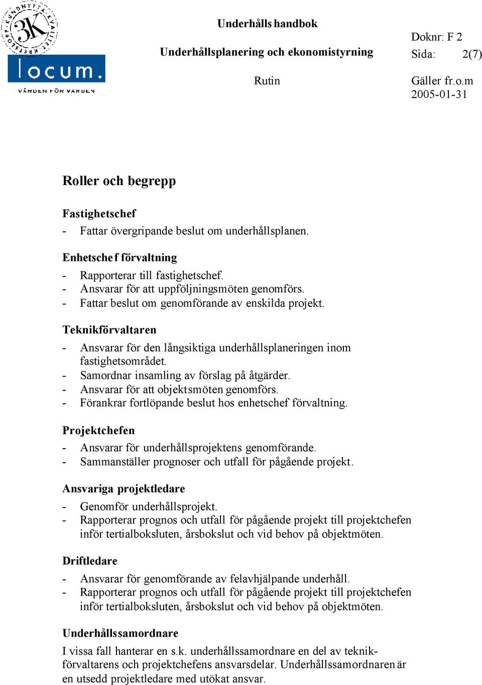 Teknikförvaltaren - Ansvarar för den långsiktiga underhållsplaneringen inom fastighetsområdet. - Samordnar insamling av förslag på åtgärder. - Ansvarar för att objektsmöten genomförs.