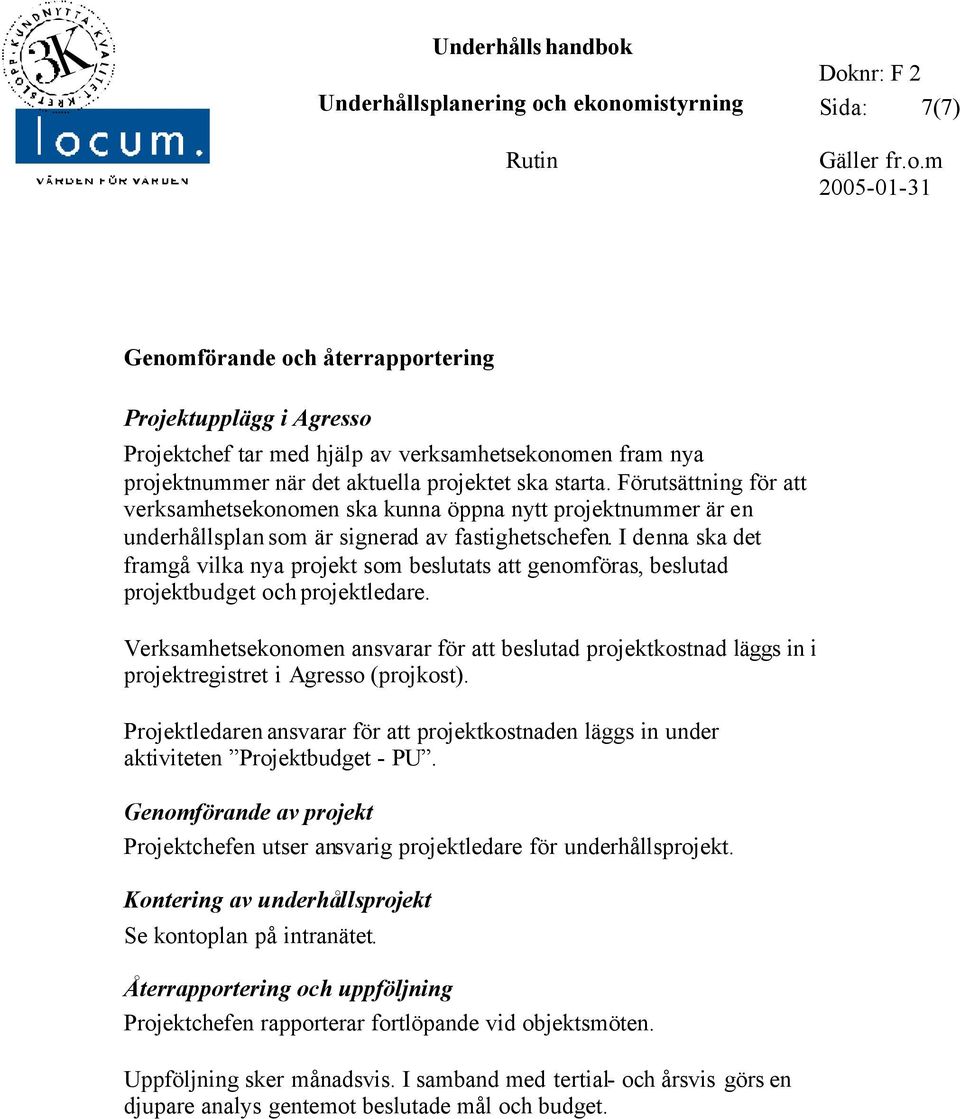 I denna ska det framgå vilka nya projekt som beslutats att genomföras, beslutad projektbudget och projektledare.