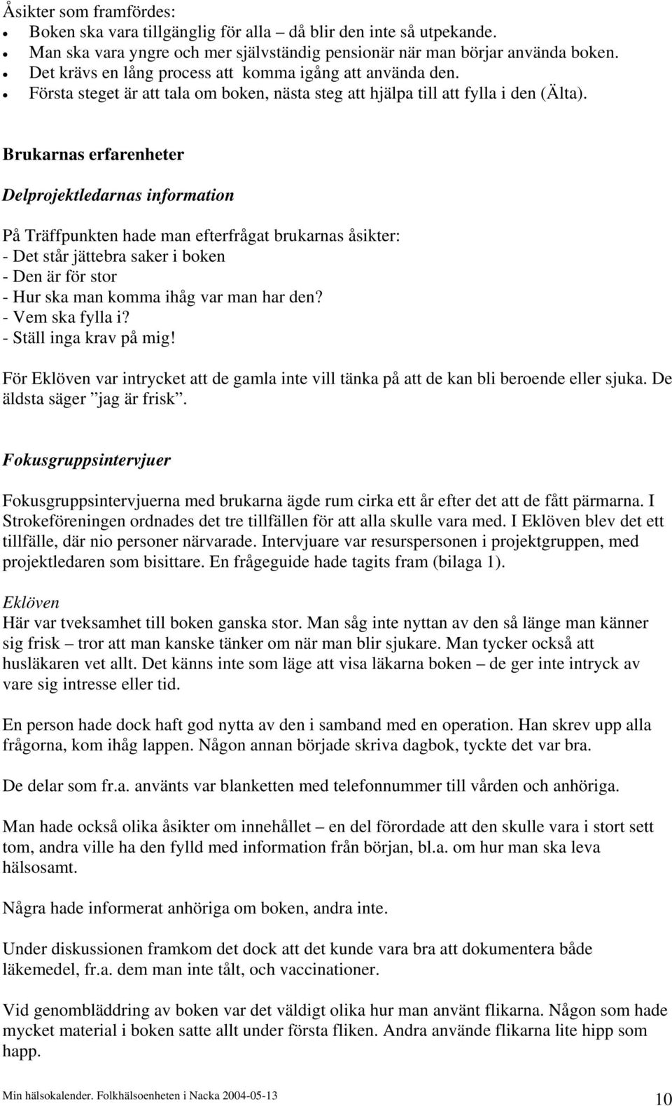 Brukarnas erfarenheter Delprojektledarnas information På Träffpunkten hade man efterfrågat brukarnas åsikter: - Det står jättebra saker i boken - Den är för stor - Hur ska man komma ihåg var man har