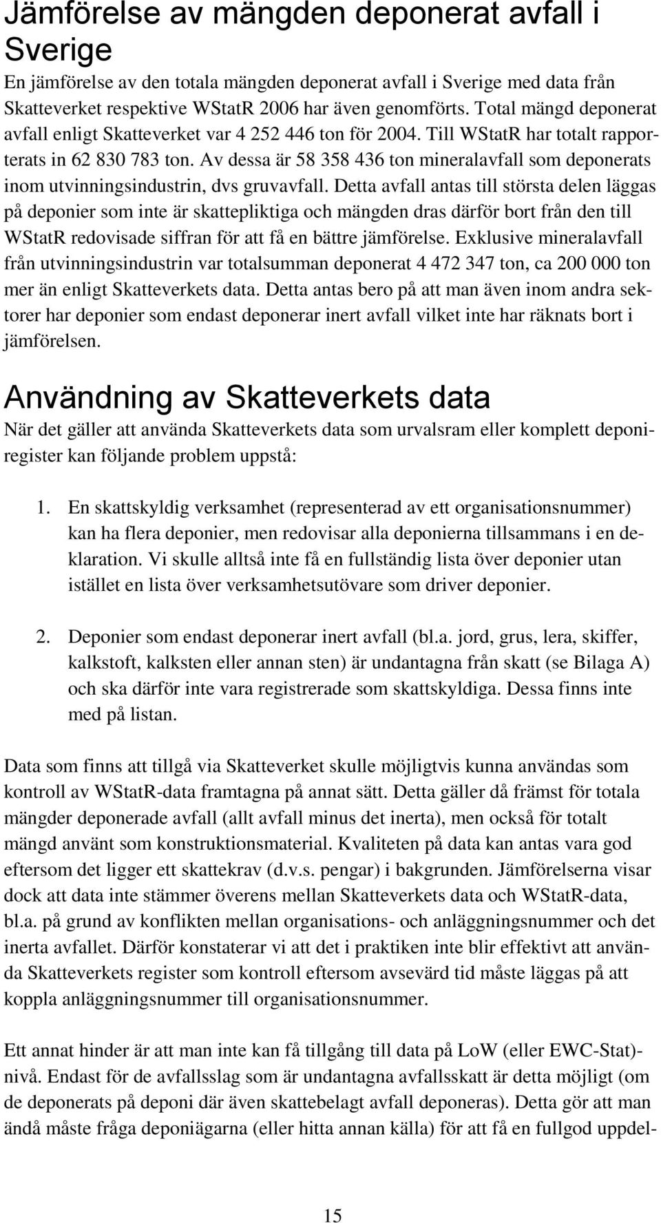 Av dessa är 58 358 436 ton mineralavfall som deponerats inom utvinningsindustrin, dvs gruvavfall.