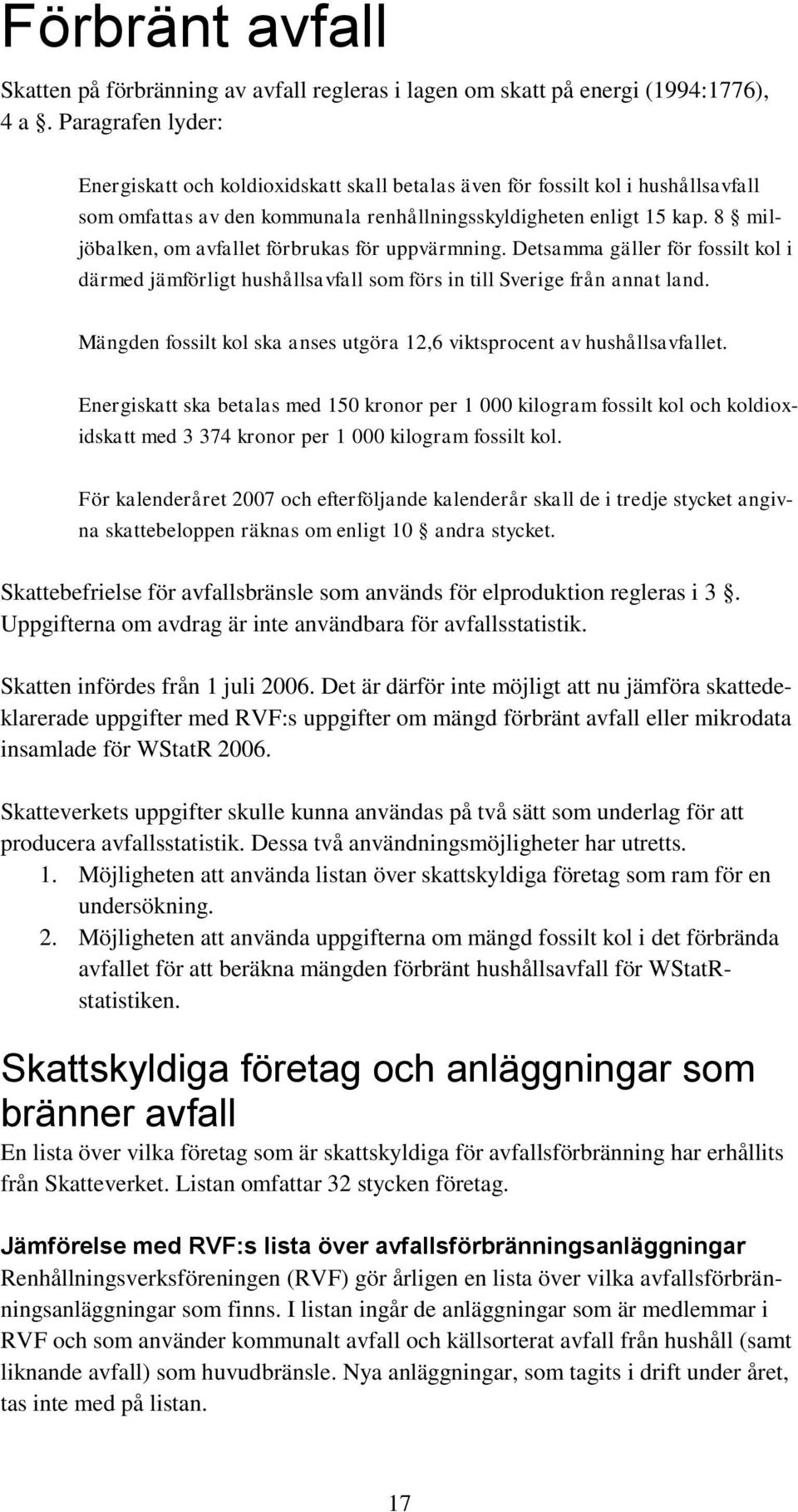 8 miljöbalken, om avfallet förbrukas för uppvärmning. Detsamma gäller för fossilt kol i därmed jämförligt hushållsavfall som förs in till Sverige från annat land.