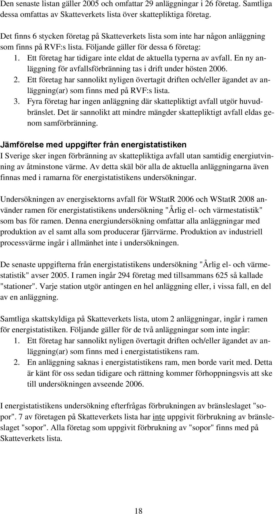 Ett företag har tidigare inte eldat de aktuella typerna av avfall. En ny anläggning för avfallsförbränning tas i drift under hösten 20