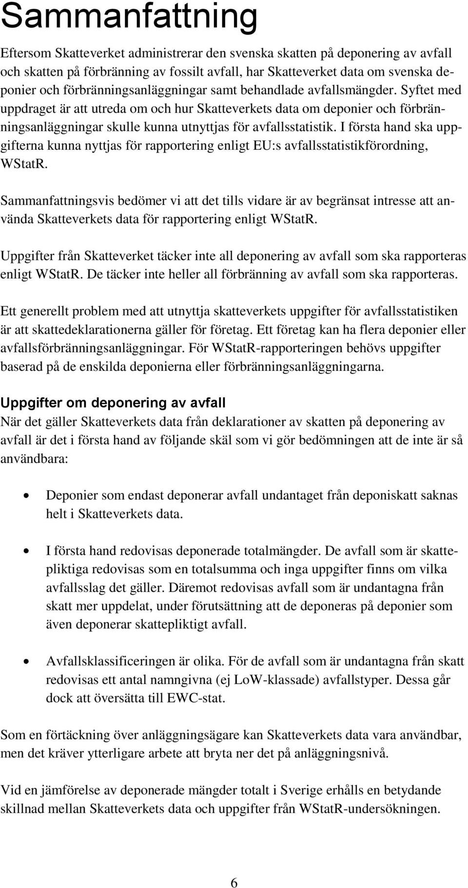 Syftet med uppdraget är att utreda om och hur Skatteverkets data om deponier och förbränningsanläggningar skulle kunna utnyttjas för avfallsstatistik.