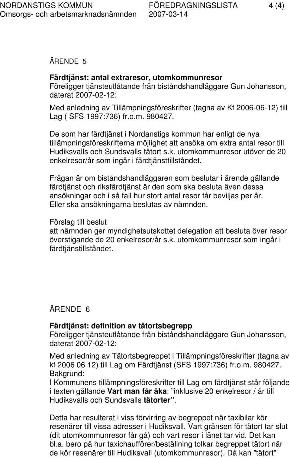 De som har färdtjänst i Nordanstigs kommun har enligt de nya tillämpningsföreskrifterna möjlighet att ansöka om extra antal resor till Hudiksvalls och Sundsvalls tätort s.k. utomkommunresor utöver de 20 enkelresor/år som ingår i färdtjänsttillståndet.