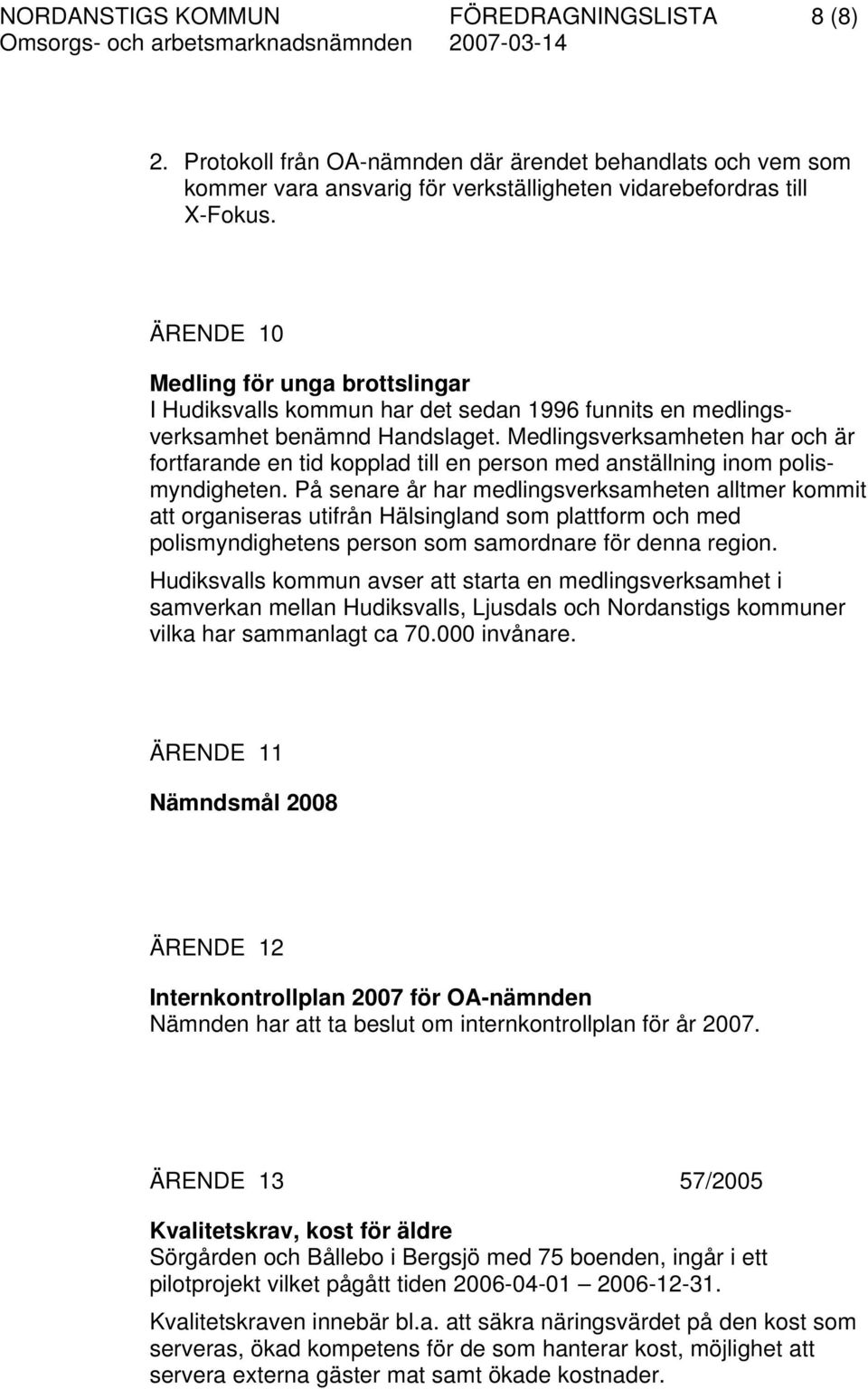 Medlingsverksamheten har och är fortfarande en tid kopplad till en person med anställning inom polismyndigheten.