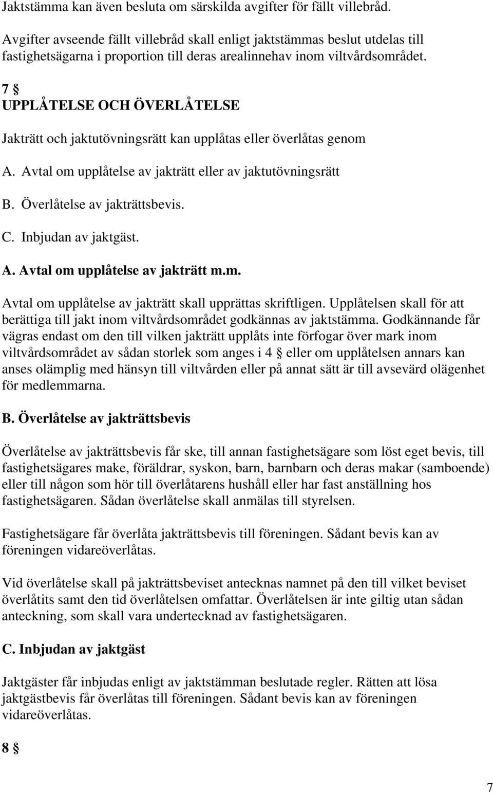 7 UPPLÅTELSE OCH ÖVERLÅTELSE Jakträtt och jaktutövningsrätt kan upplåtas eller överlåtas genom A. Avtal om upplåtelse av jakträtt eller av jaktutövningsrätt B. Överlåtelse av jakträttsbevis. C.