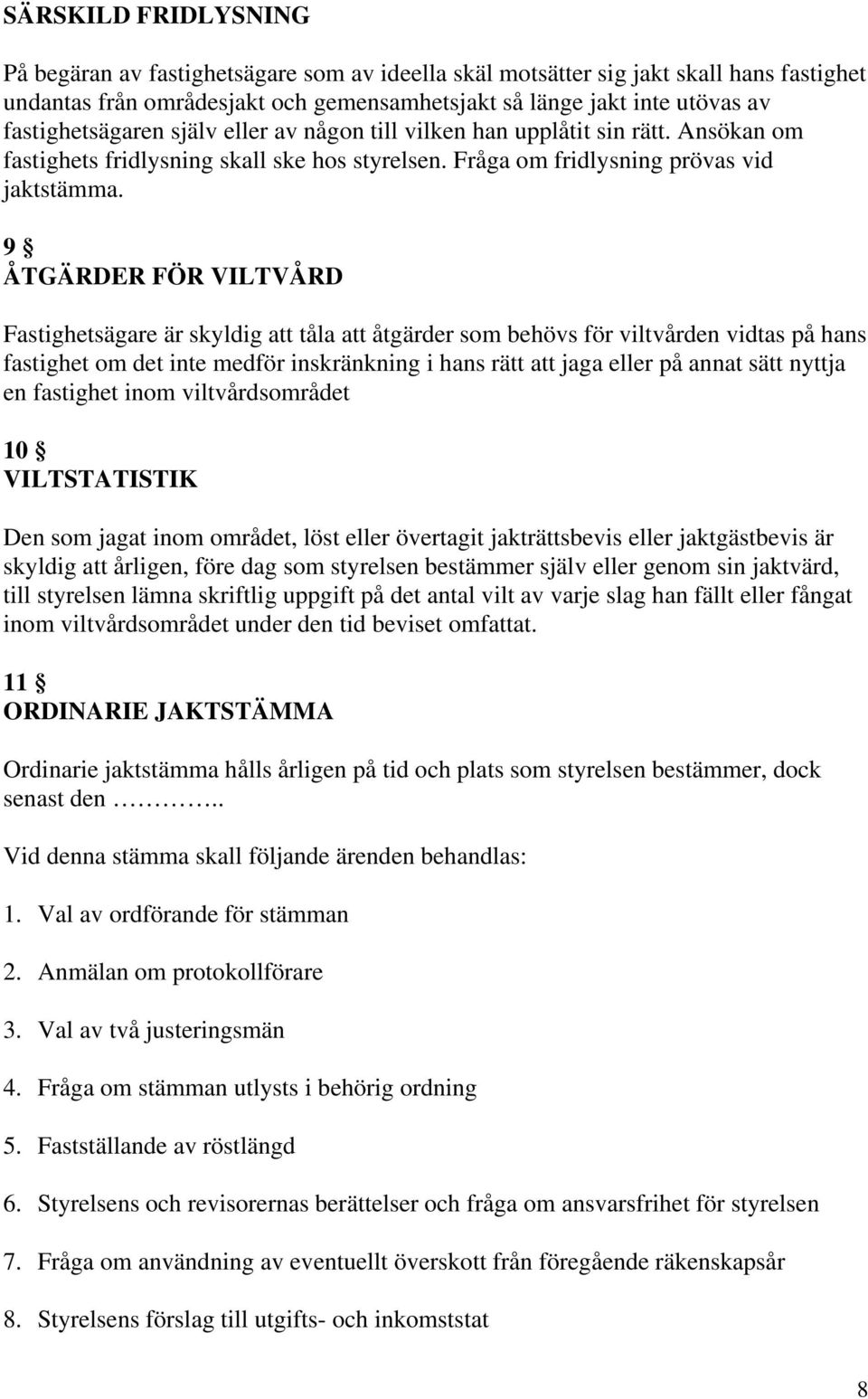 9 ÅTGÄRDER FÖR VILTVÅRD Fastighetsägare är skyldig att tåla att åtgärder som behövs för viltvården vidtas på hans fastighet om det inte medför inskränkning i hans rätt att jaga eller på annat sätt