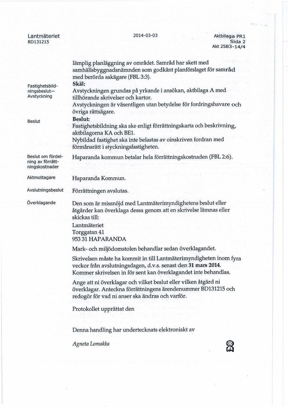 Skäl: Avstyckningen grundas på yrkande i ansökan, aktbilaga A med tillhörande skrivelser och kartor. Avstyckningen är väsentligen utan betydelse för fordringshavare och övriga rättsägare.