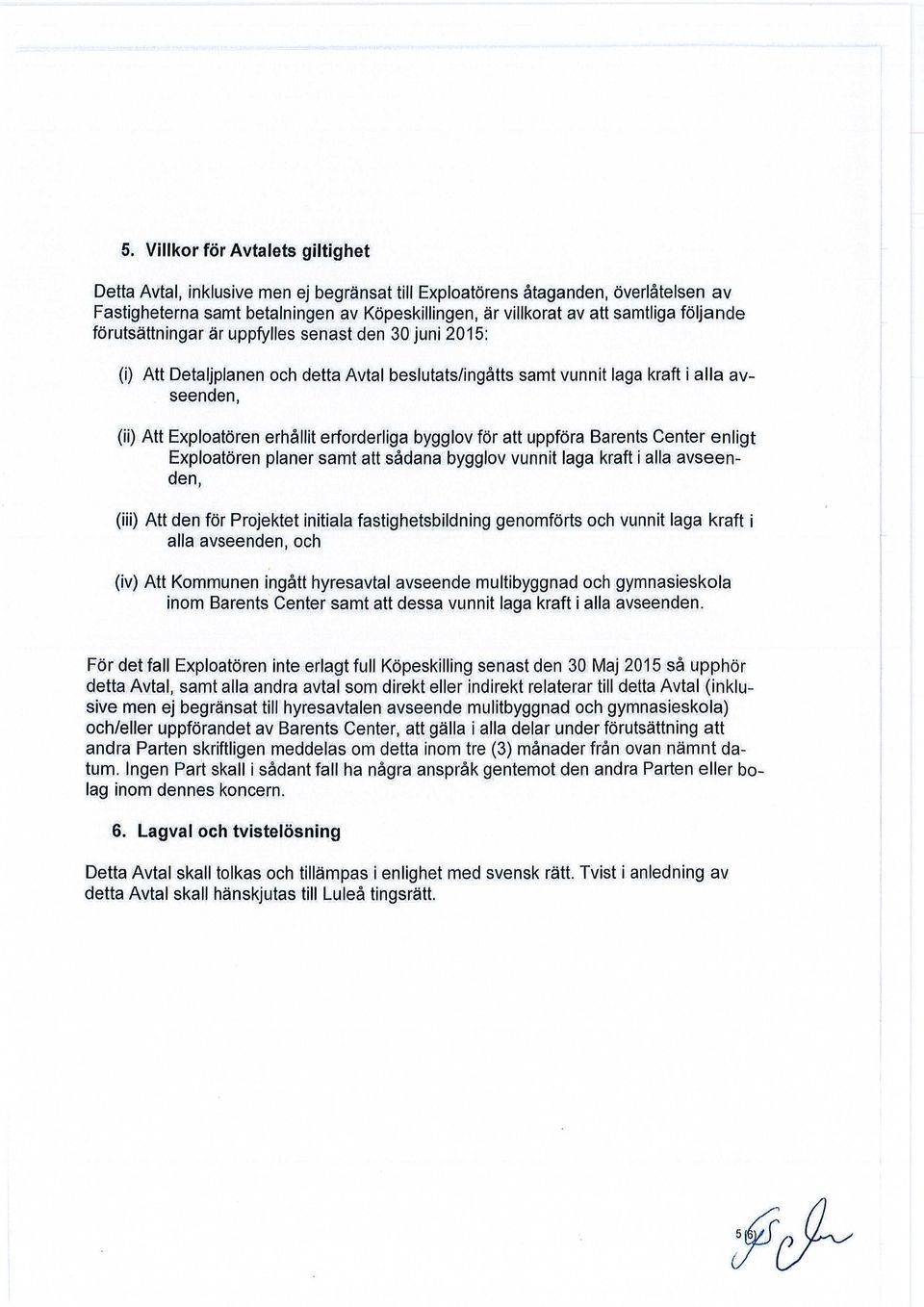 erforderliga bygglov för att uppföra Barents Center enligt Exploatören planer samt att sådana bygglov vunnit laga kraft i alla avseenden, (iii) Att den för Projektet initials fastighetsbildning