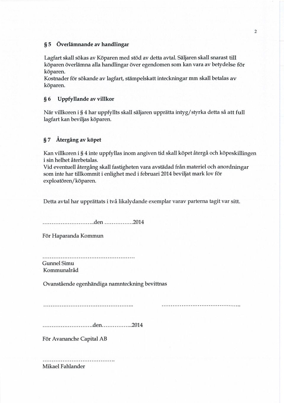 Kostnader för sökande av lagfart, stämpelskatt inteckningar mm skall betalas av köparen.