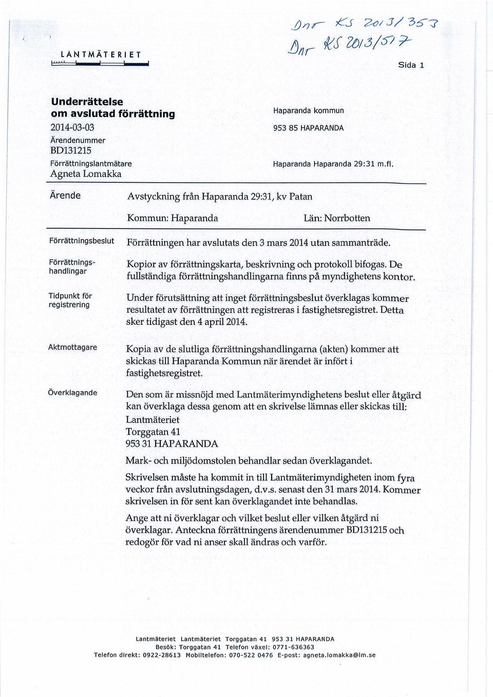 utan sammanträde. Kopior av förrättningskarta, beskrivning och protokoll bifogas. De fullständiga förrättningshandlingarna finns på myndighetens kontor.