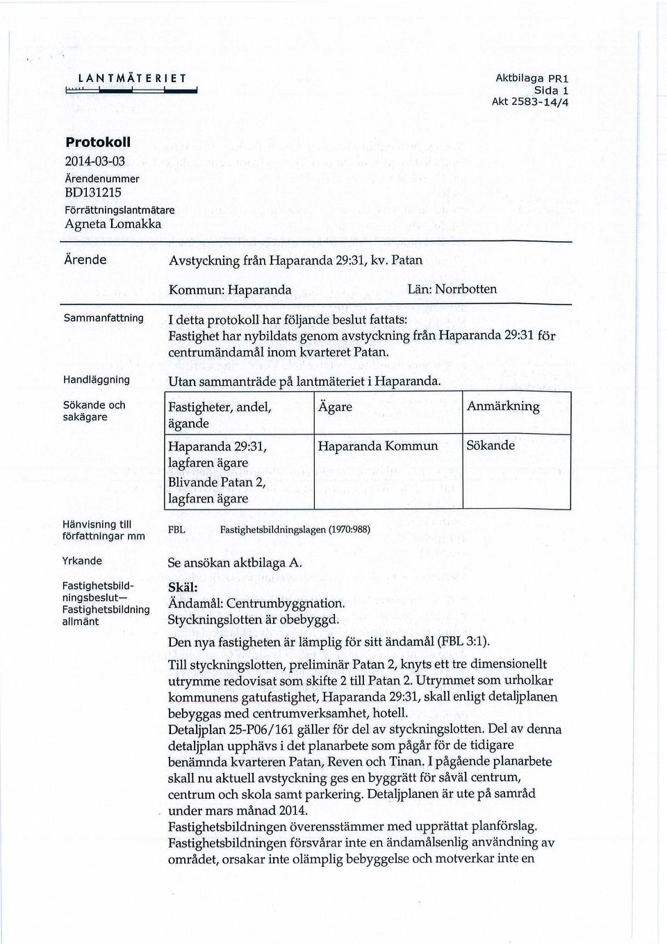 för centrumändamål inom kvarteret Patan. Utan sammanträde på lantmäteriet i Haparanda.