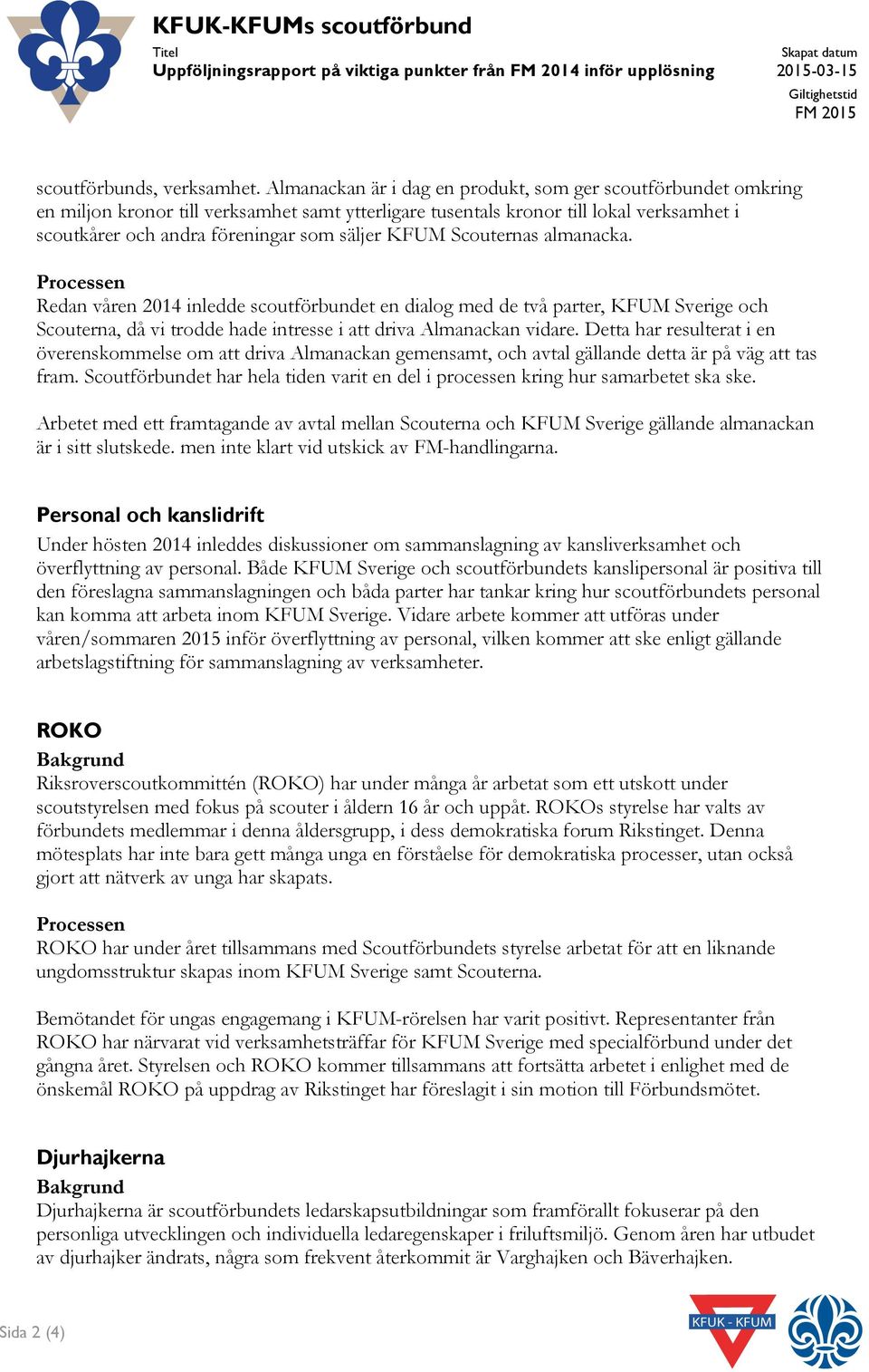 KFUM Scouternas almanacka. Processen Redan våren 2014 inledde scoutförbundet en dialog med de två parter, KFUM Sverige och Scouterna, då vi trodde hade intresse i att driva Almanackan vidare.