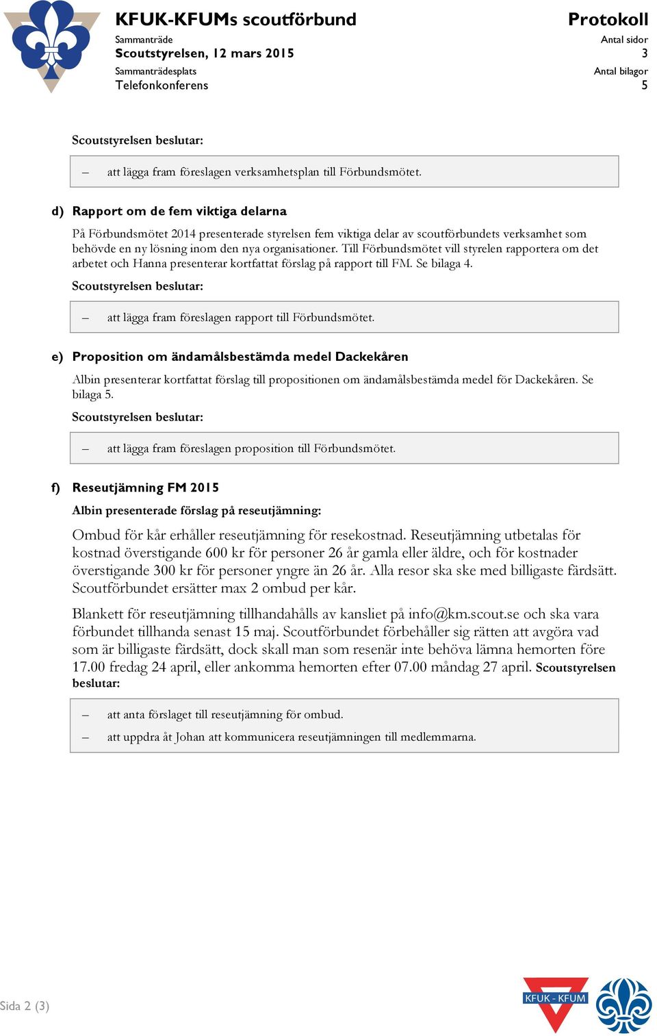 Till Förbundsmötet vill styrelen rapportera om det arbetet och Hanna presenterar kortfattat förslag på rapport till FM. Se bilaga 4.