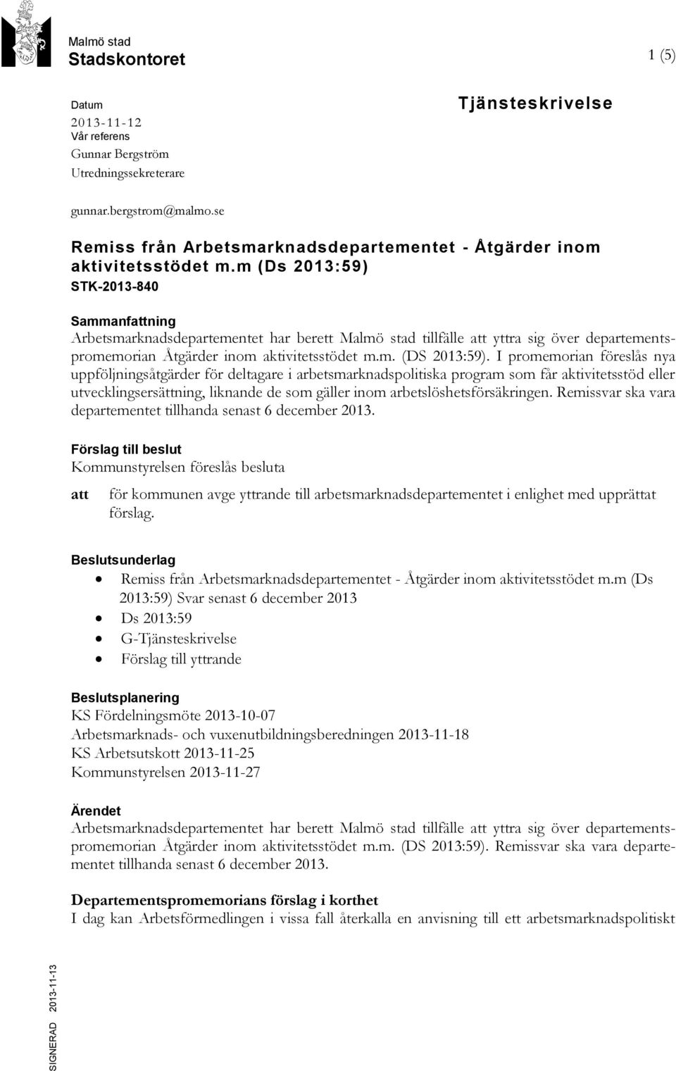 m (Ds 2013:59) STK-2013-840 Sammanfattning Arbetsmarknadsdepartementet har berett Malmö stad tillfälle att yttra sig över departementspromemorian Åtgärder inom aktivitetsstödet m.m. (DS 2013:59).