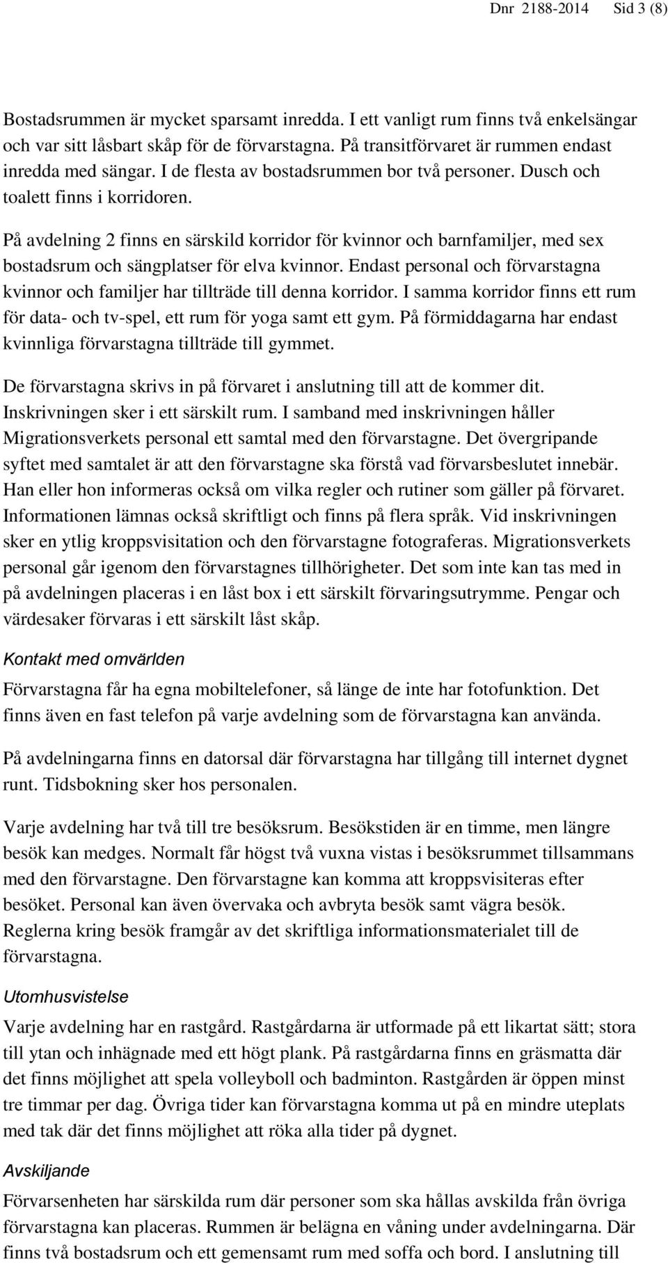 På avdelning 2 finns en särskild korridor för kvinnor och barnfamiljer, med sex bostadsrum och sängplatser för elva kvinnor.