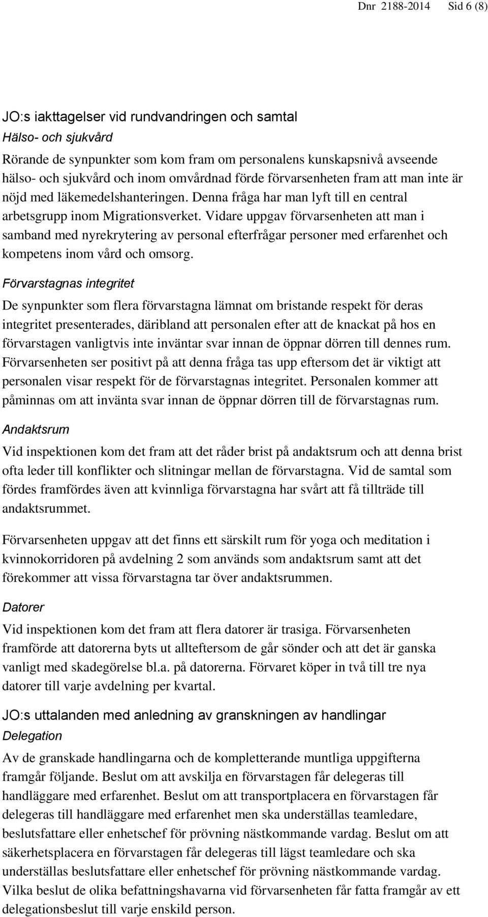 Vidare uppgav förvarsenheten att man i samband med nyrekrytering av personal efterfrågar personer med erfarenhet och kompetens inom vård och omsorg.