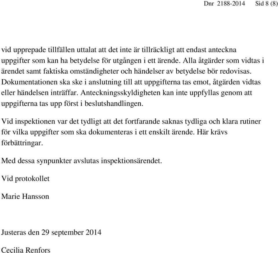 Dokumentationen ska ske i anslutning till att uppgifterna tas emot, åtgärden vidtas eller händelsen inträffar.