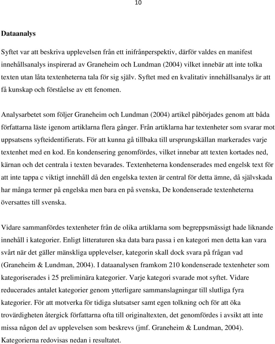 Analysarbetet som följer Graneheim och Lundman (2004) artikel påbörjades genom att båda författarna läste igenom artiklarna flera gånger.