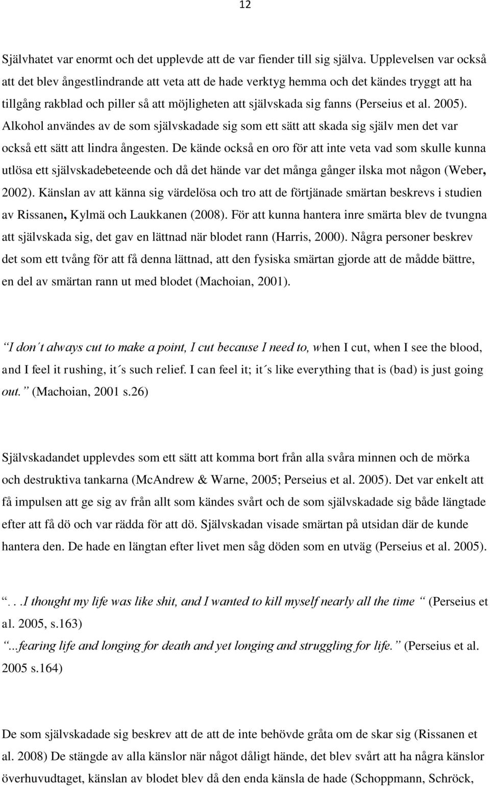 al. 2005). Alkohol användes av de som självskadade sig som ett sätt att skada sig själv men det var också ett sätt att lindra ångesten.