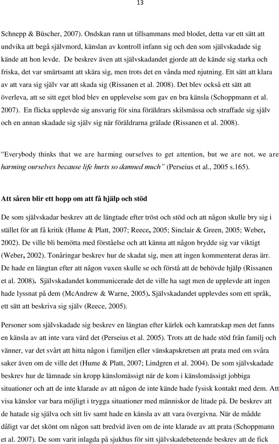 Ett sätt att klara av att vara sig själv var att skada sig (Rissanen et al. 2008).