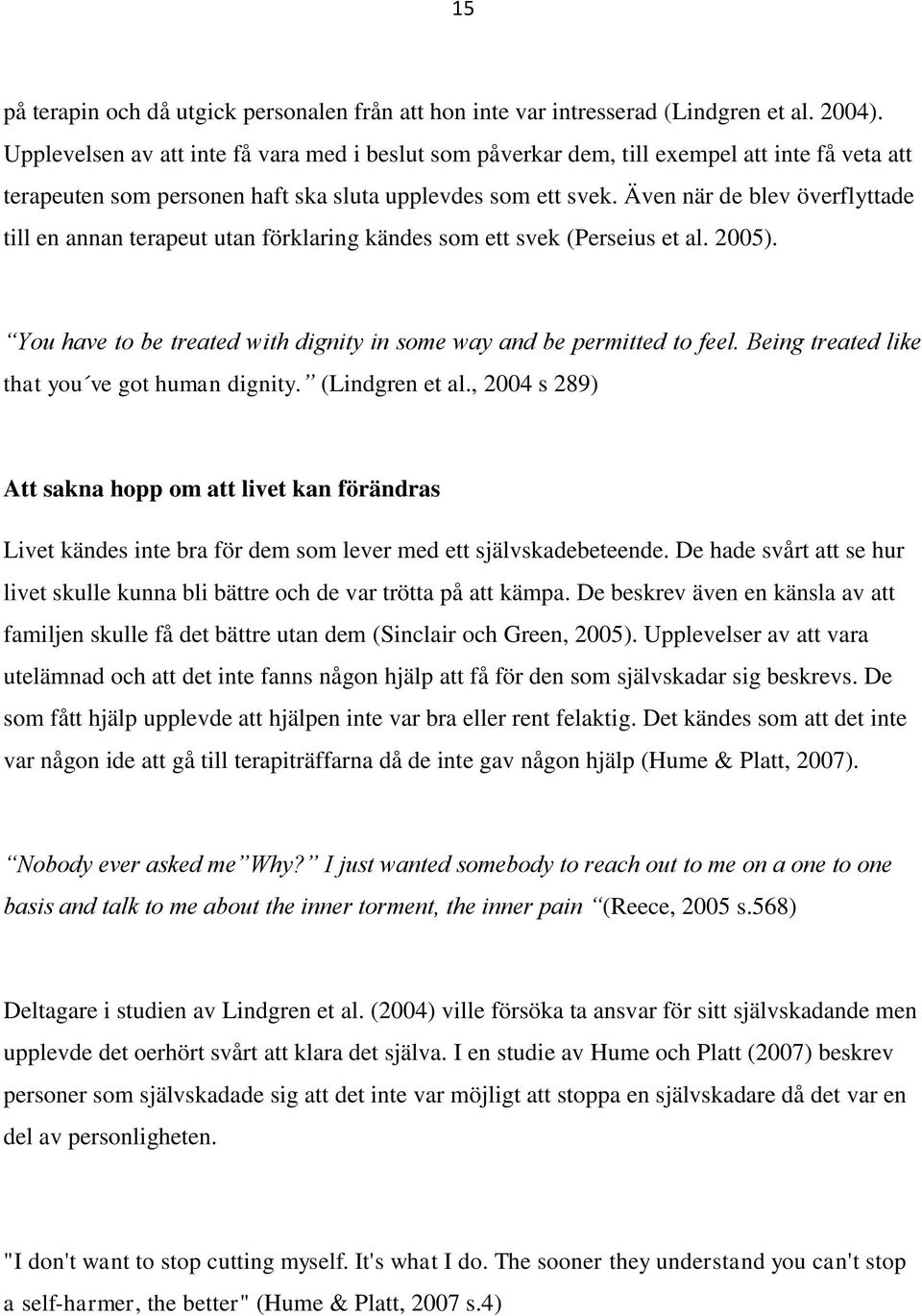 Även när de blev överflyttade till en annan terapeut utan förklaring kändes som ett svek (Perseius et al. 2005). You have to be treated with dignity in some way and be permitted to feel.