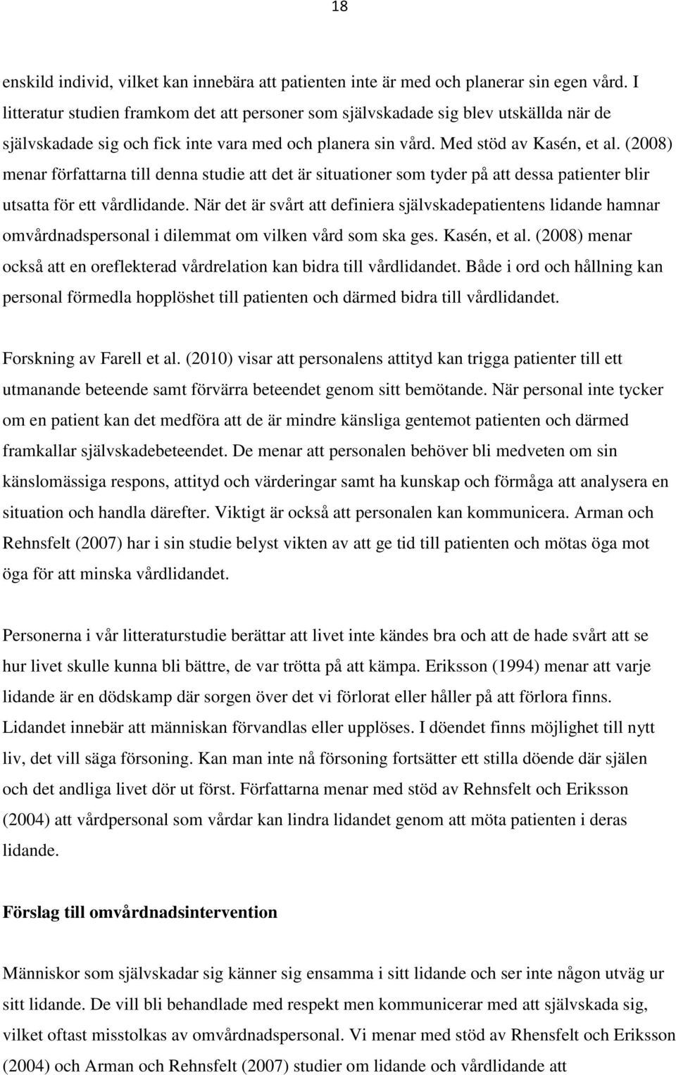 (2008) menar författarna till denna studie att det är situationer som tyder på att dessa patienter blir utsatta för ett vårdlidande.