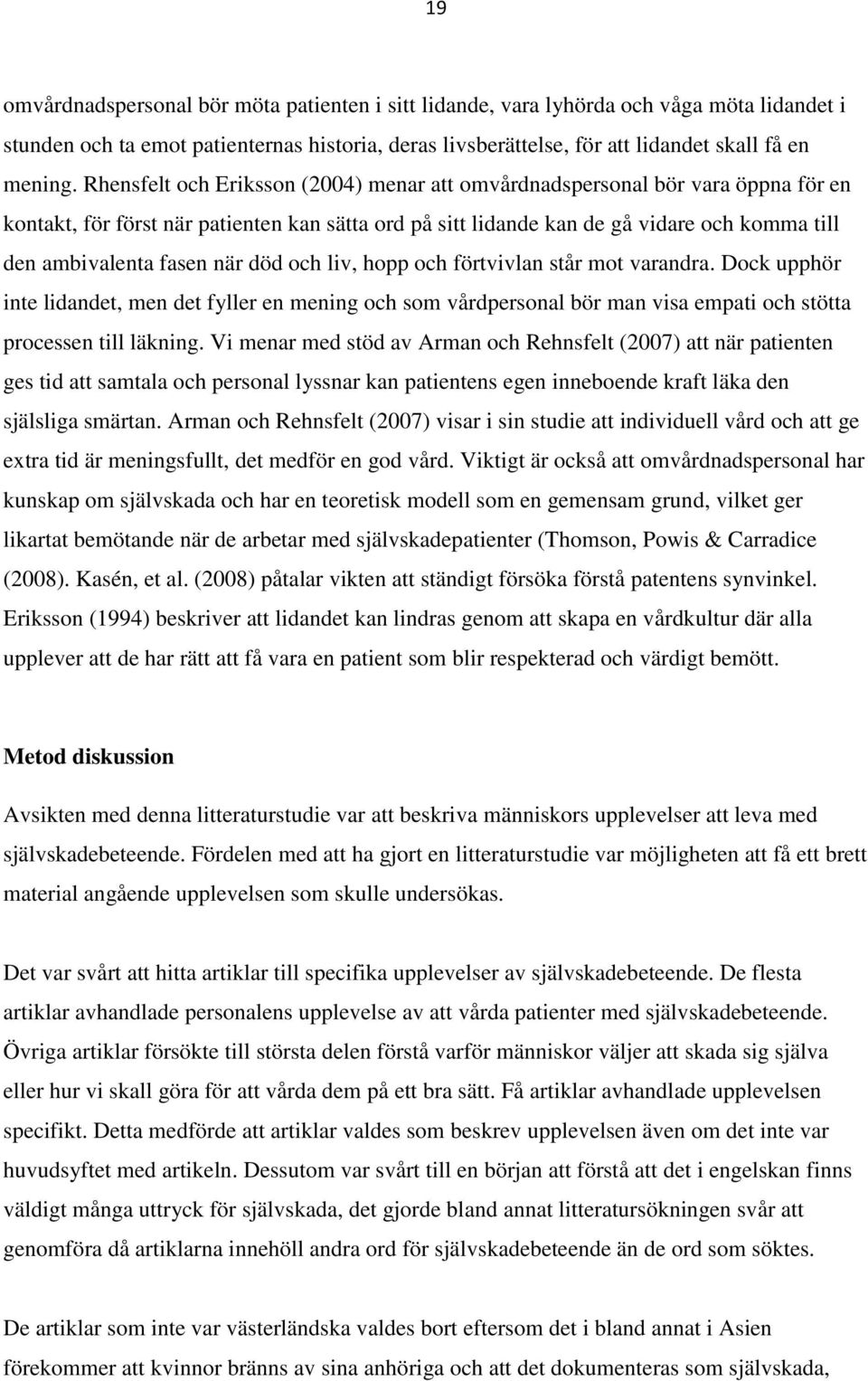 när död och liv, hopp och förtvivlan står mot varandra. Dock upphör inte lidandet, men det fyller en mening och som vårdpersonal bör man visa empati och stötta processen till läkning.