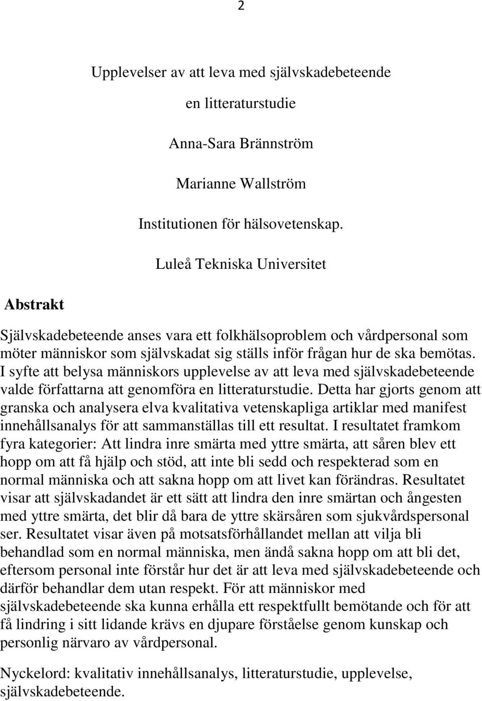 I syfte att belysa människors upplevelse av att leva med självskadebeteende valde författarna att genomföra en litteraturstudie.