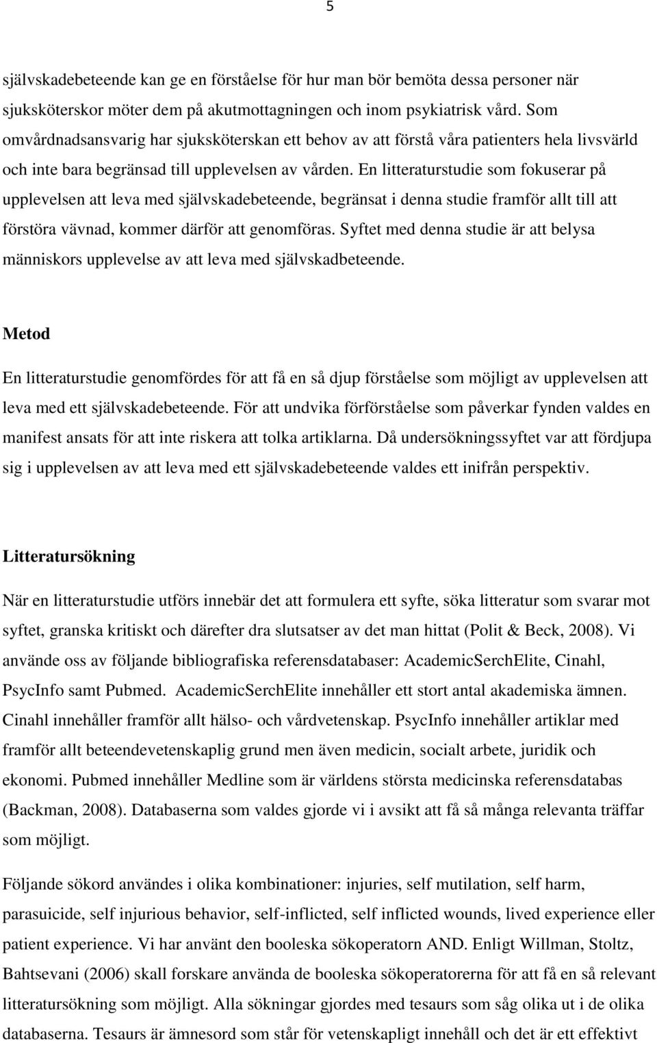 En litteraturstudie som fokuserar på upplevelsen att leva med självskadebeteende, begränsat i denna studie framför allt till att förstöra vävnad, kommer därför att genomföras.