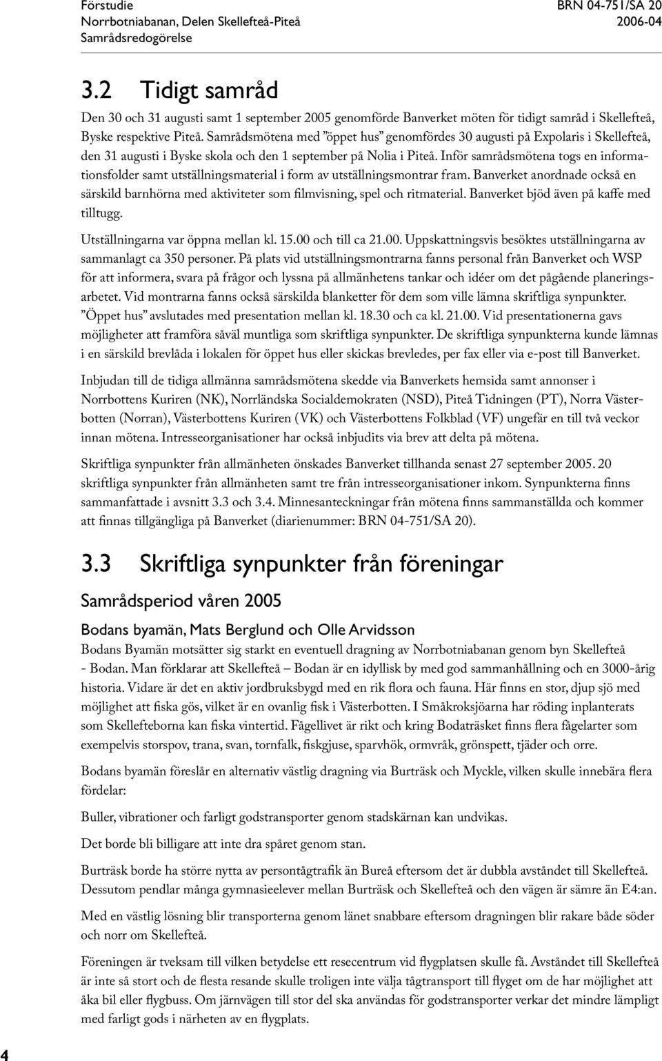 Inför samrådsmötena togs en informationsfolder samt utställningsmaterial i form av utställningsmontrar fram.
