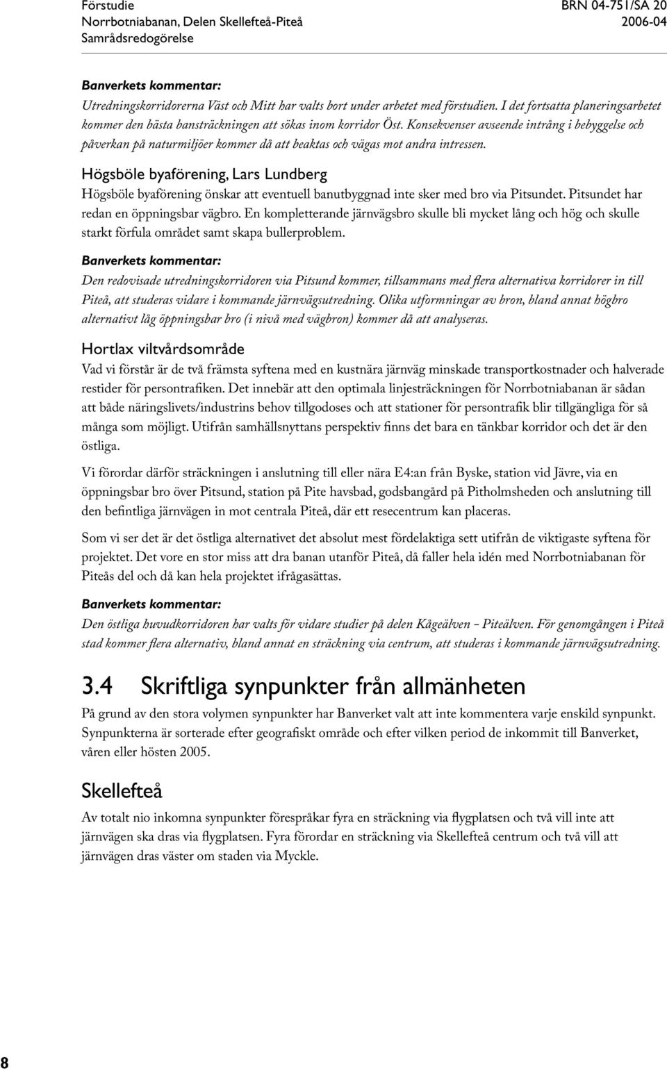 Konsekvenser avseende intrång i bebyggelse och påverkan på naturmiljöer kommer då att beaktas och vägas mot andra intressen.