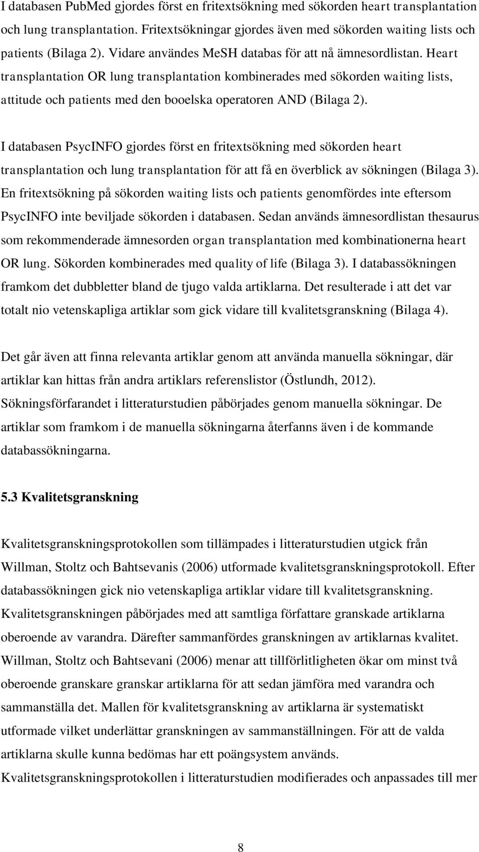 Heart transplantation OR lung transplantation kombinerades med sökorden waiting lists, attitude och patients med den booelska operatoren AND (Bilaga 2).