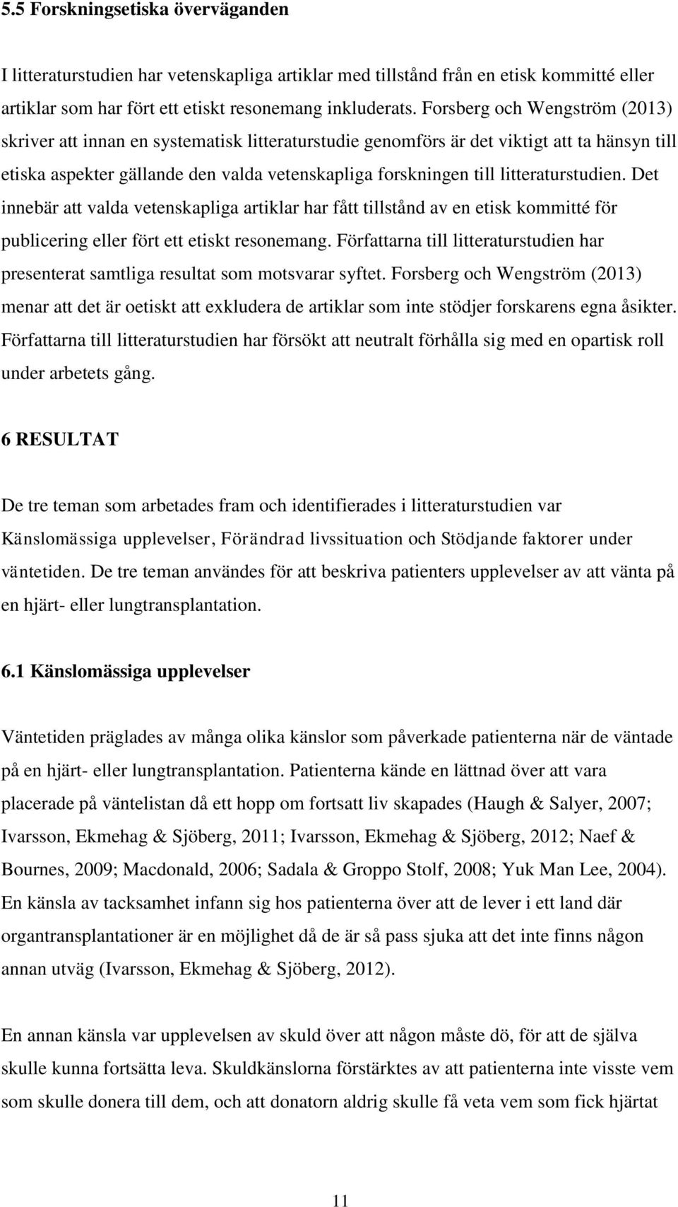 litteraturstudien. Det innebär att valda vetenskapliga artiklar har fått tillstånd av en etisk kommitté för publicering eller fört ett etiskt resonemang.