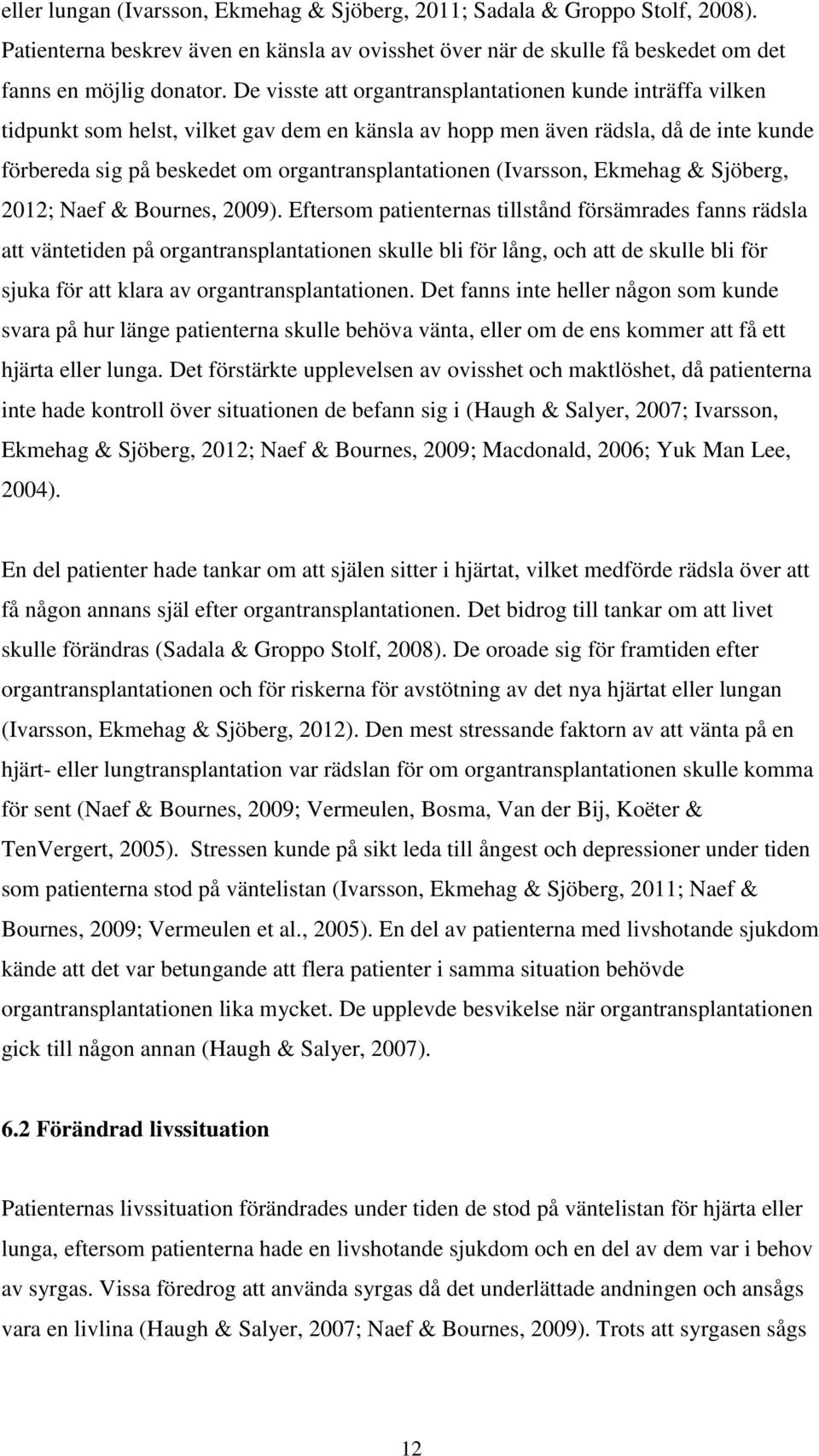 (Ivarsson, Ekmehag & Sjöberg, 2012; Naef & Bournes, 2009).