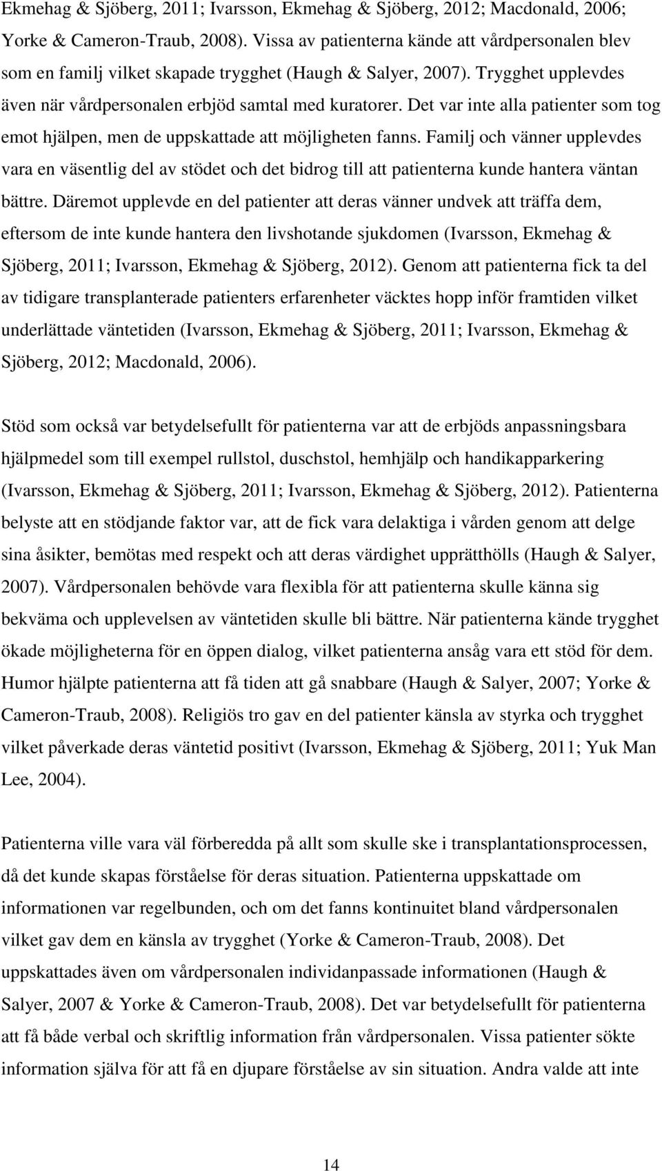 Det var inte alla patienter som tog emot hjälpen, men de uppskattade att möjligheten fanns.