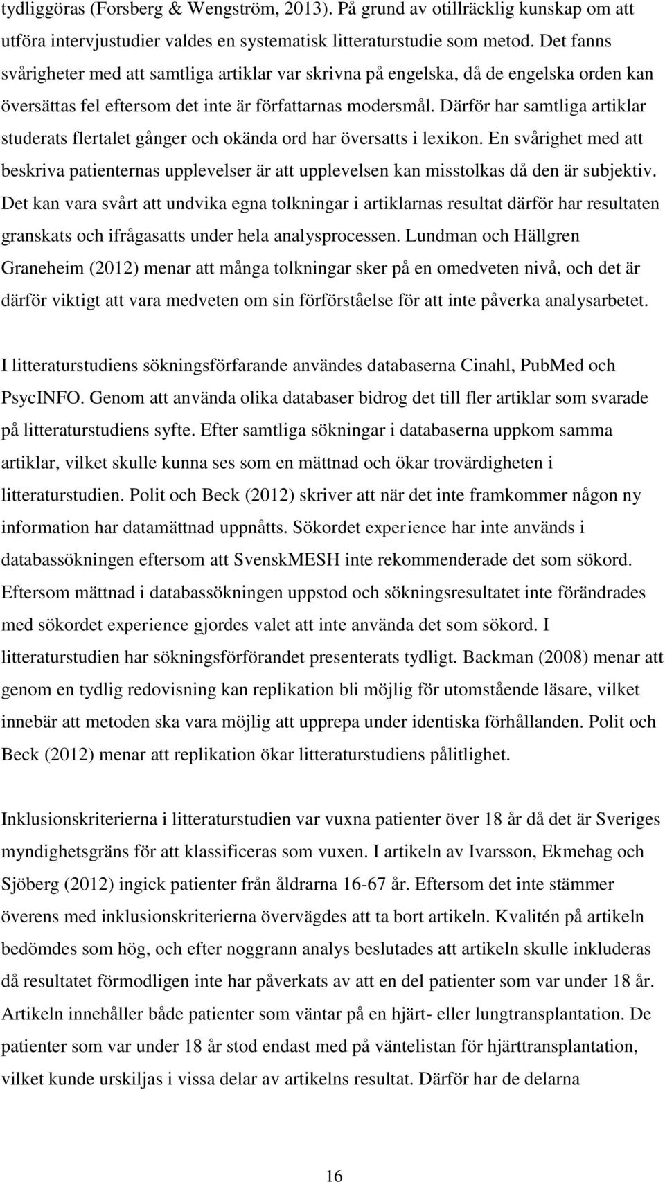 Därför har samtliga artiklar studerats flertalet gånger och okända ord har översatts i lexikon.
