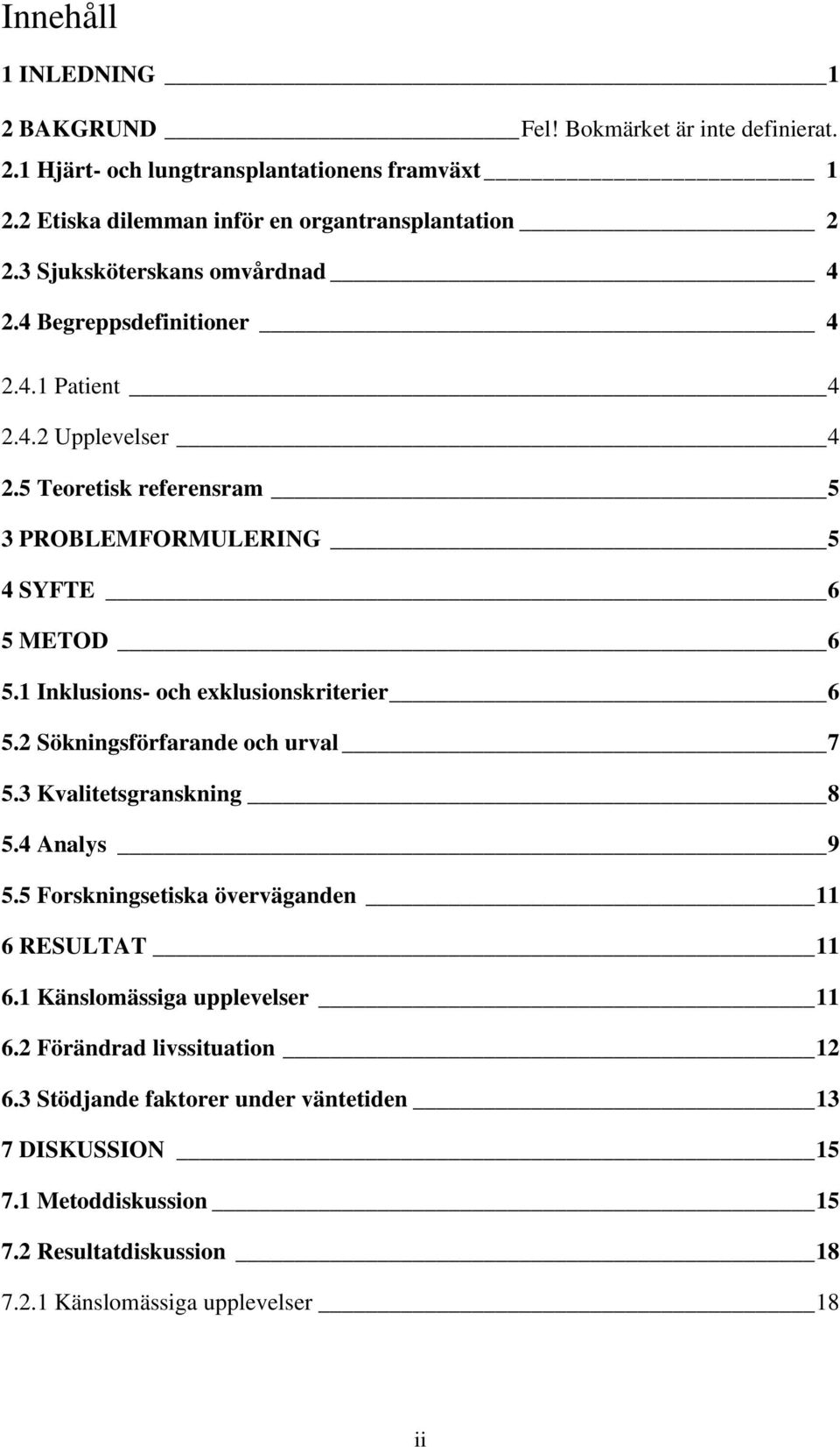 1 Inklusions- och exklusionskriterier 6 5.2 Sökningsförfarande och urval 7 5.3 Kvalitetsgranskning 8 5.4 Analys 9 5.5 Forskningsetiska överväganden 11 6 RESULTAT 11 6.